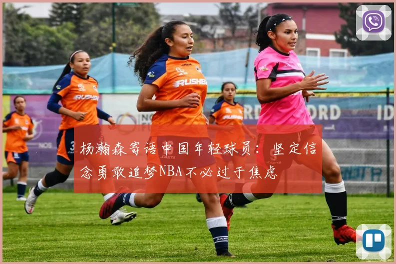 杨瀚森寄语中国年轻球员：坚定信念勇敢追梦NBA不必过于焦虑
