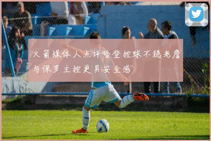 火箭媒体人点评哈登控球不稳老詹与保罗主控更具安全感