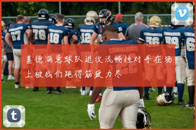 基德满意球队进攻流畅性对手在场上被我们跑得筋疲力尽